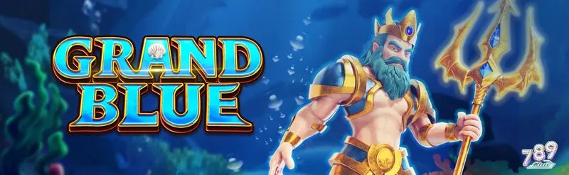Tổng quan game nổ hũ Grand Blue 789club